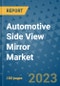 Automotive Side View Mirror Market Outlook and Growth Forecast 2023-2030: Emerging Trends and Opportunities, Global Market Share Analysis, Industry Size, Segmentation, Post-COVID Insights, Driving Factors, Statistics, Companies, and Country Landscape - Product Image