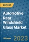 Automotive Rear Windshield Glass Market Outlook and Growth Forecast 2023-2030: Emerging Trends and Opportunities, Global Market Share Analysis, Industry Size, Segmentation, Post-COVID Insights, Driving Factors, Statistics, Companies, and Country Landscape - Product Image