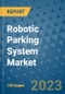 Robotic Parking System Market Outlook and Growth Forecast 2023-2030: Emerging Trends and Opportunities, Global Market Share Analysis, Industry Size, Segmentation, Post-COVID Insights, Driving Factors, Statistics, Companies, and Country Landscape - Product Image