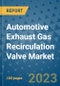 Automotive Exhaust Gas Recirculation Valve Market Outlook and Growth Forecast 2023-2030: Emerging Trends and Opportunities, Global Market Share Analysis, Industry Size, Segmentation, Post-COVID Insights, Driving Factors, Statistics, Companies, and Country Landscape - Product Image