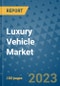 Luxury Vehicle Market Outlook and Growth Forecast 2023-2030: Emerging Trends and Opportunities, Global Market Share Analysis, Industry Size, Segmentation, Post-COVID Insights, Driving Factors, Statistics, Companies, and Country Landscape - Product Image