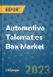 Automotive Telematics Box Market Outlook and Growth Forecast 2023-2030: Emerging Trends and Opportunities, Global Market Share Analysis, Industry Size, Segmentation, Post-COVID Insights, Driving Factors, Statistics, Companies, and Country Landscape - Product Image