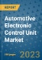 Automotive Electronic Control Unit Market Outlook and Growth Forecast 2023-2030: Emerging Trends and Opportunities, Global Market Share Analysis, Industry Size, Segmentation, Post-COVID Insights, Driving Factors, Statistics, Companies, and Country Landscape - Product Image