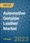Automotive Genuine Leather Market Outlook and Growth Forecast 2023-2030: Emerging Trends and Opportunities, Global Market Share Analysis, Industry Size, Segmentation, Post-COVID Insights, Driving Factors, Statistics, Companies, and Country Landscape - Product Image