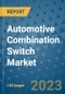 Automotive Combination Switch Market Outlook and Growth Forecast 2023-2030: Emerging Trends and Opportunities, Global Market Share Analysis, Industry Size, Segmentation, Post-COVID Insights, Driving Factors, Statistics, Companies, and Country Landscape - Product Image