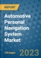 Automotive Personal Navigation System Market Outlook and Growth Forecast 2023-2030: Emerging Trends and Opportunities, Global Market Share Analysis, Industry Size, Segmentation, Post-COVID Insights, Driving Factors, Statistics, Companies, and Country Landscape - Product Image