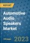 Automotive Audio Speakers Market Outlook and Growth Forecast 2023-2030: Emerging Trends and Opportunities, Global Market Share Analysis, Industry Size, Segmentation, Post-COVID Insights, Driving Factors, Statistics, Companies, and Country Landscape - Product Image