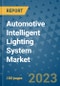 Automotive Intelligent Lighting System Market Size, Share, Trends, Outlook to 2030 - Analysis of Industry Dynamics, Growth Strategies, Companies, Types, Applications, and Countries Report - Product Image