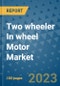 Two wheeler In wheel Motor Market Outlook and Growth Forecast 2023-2030: Emerging Trends and Opportunities, Global Market Share Analysis, Industry Size, Segmentation, Post-COVID Insights, Driving Factors, Statistics, Companies, and Country Landscape - Product Image