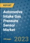 Automotive Intake Gas Pressure Sensor Market Outlook and Growth Forecast 2023-2030: Emerging Trends and Opportunities, Global Market Share Analysis, Industry Size, Segmentation, Post-COVID Insights, Driving Factors, Statistics, Companies, and Country Landscape - Product Image