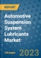 Automotive Suspension System Lubricants Market Outlook and Growth Forecast 2023-2030: Emerging Trends and Opportunities, Global Market Share Analysis, Industry Size, Segmentation, Post-COVID Insights, Driving Factors, Statistics, Companies, and Country Landscape - Product Image