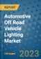 Automotive Off Road Vehicle Lighting Market Outlook and Growth Forecast 2023-2030: Emerging Trends and Opportunities, Global Market Share Analysis, Industry Size, Segmentation, Post-COVID Insights, Driving Factors, Statistics, Companies, and Country Landscape - Product Image