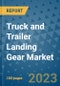 Truck and Trailer Landing Gear Market Outlook and Growth Forecast 2023-2030: Emerging Trends and Opportunities, Global Market Share Analysis, Industry Size, Segmentation, Post-COVID Insights, Driving Factors, Statistics, Companies, and Country Landscape - Product Image