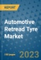 Automotive Retread Tyre Market Outlook and Growth Forecast 2023-2030: Emerging Trends and Opportunities, Global Market Share Analysis, Industry Size, Segmentation, Post-COVID Insights, Driving Factors, Statistics, Companies, and Country Landscape - Product Image