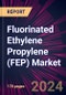 Fluorinated Ethylene Propylene (FEP) Market 2024-2028 - Product Image