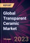 Global Transparent Ceramic Market 2023-2027 - Product Image