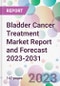 Bladder Cancer Treatment Market Report and Forecast 2023-2031 - Product Thumbnail Image