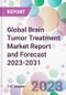 Global Brain Tumor Treatment Market Report and Forecast 2023-2031 - Product Image