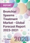 Bronchial Spasms Treatment Market - Global Forecast Report 2023-2031 - Product Thumbnail Image