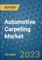 Automotive Carpeting Market Outlook and Growth Forecast 2023-2030: Emerging Trends and Opportunities, Global Market Share Analysis, Industry Size, Segmentation, Post-COVID Insights, Driving Factors, Statistics, Companies, and Country Landscape - Product Image