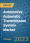 Automotive Automatic Transmission System Market Outlook and Growth Forecast 2023-2030: Emerging Trends and Opportunities, Global Market Share Analysis, Industry Size, Segmentation, Post-COVID Insights, Driving Factors, Statistics, Companies, and Country Landscape - Product Image