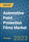 Automotive Paint Protection Films Market Outlook and Growth Forecast 2023-2030: Emerging Trends and Opportunities, Global Market Share Analysis, Industry Size, Segmentation, Post-COVID Insights, Driving Factors, Statistics, Companies, and Country Landscape - Product Image