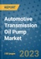 Automotive Transmission Oil Pump Market Outlook and Growth Forecast 2023-2030: Emerging Trends and Opportunities, Global Market Share Analysis, Industry Size, Segmentation, Post-COVID Insights, Driving Factors, Statistics, Companies, and Country Landscape - Product Image