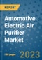 Automotive Electric Air Purifier Market Outlook and Growth Forecast 2023-2030: Emerging Trends and Opportunities, Global Market Share Analysis, Industry Size, Segmentation, Post-COVID Insights, Driving Factors, Statistics, Companies, and Country Landscape - Product Image
