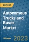 Autonomous Trucks and Buses Market Outlook and Growth Forecast 2023-2030: Emerging Trends and Opportunities, Global Market Share Analysis, Industry Size, Segmentation, Post-COVID Insights, Driving Factors, Statistics, Companies, and Country Landscape - Product Image