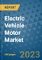 Electric Vehicle Motor Market Outlook and Growth Forecast 2023-2030: Emerging Trends and Opportunities, Global Market Share Analysis, Industry Size, Segmentation, Post-COVID Insights, Driving Factors, Statistics, Companies, and Country Landscape - Product Image