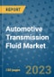 Automotive Transmission Fluid Market Outlook and Growth Forecast 2023-2030: Emerging Trends and Opportunities, Global Market Share Analysis, Industry Size, Segmentation, Post-COVID Insights, Driving Factors, Statistics, Companies, and Country Landscape - Product Image