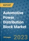 Automotive Power Distribution Block Market Outlook and Growth Forecast 2023-2030: Emerging Trends and Opportunities, Global Market Share Analysis, Industry Size, Segmentation, Post-COVID Insights, Driving Factors, Statistics, Companies, and Country Landscape - Product Image