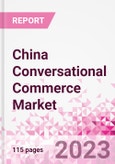 China Conversational Commerce Market Intelligence and Future Growth Dynamics Databook - 75+ KPIs on Conversational Commerce Trends by End-Use Sectors, Operational KPIs, Product Offering, and Spend By Application - Q2 2023 Update- Product Image