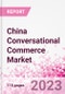 China Conversational Commerce Market Intelligence and Future Growth Dynamics Databook - 75+ KPIs on Conversational Commerce Trends by End-Use Sectors, Operational KPIs, Product Offering, and Spend By Application - Q2 2023 Update - Product Image