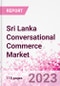 Sri Lanka Conversational Commerce Market Intelligence and Future Growth Dynamics Databook - 75+ KPIs on Conversational Commerce Trends by End-Use Sectors, Operational KPIs, Product Offering, and Spend By Application - Q2 2023 Update - Product Thumbnail Image