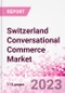 Switzerland Conversational Commerce Market Intelligence and Future Growth Dynamics Databook - 75+ KPIs on Conversational Commerce Trends by End-Use Sectors, Operational KPIs, Product Offering, and Spend By Application - Q2 2023 Update - Product Thumbnail Image