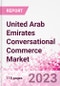 United Arab Emirates Conversational Commerce Market Intelligence and Future Growth Dynamics Databook - 75+ KPIs on Conversational Commerce Trends by End-Use Sectors, Operational KPIs, Product Offering, and Spend By Application - Q2 2023 Update - Product Image