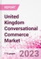 United Kingdom Conversational Commerce Market Intelligence and Future Growth Dynamics Databook - 75+ KPIs on Conversational Commerce Trends by End-Use Sectors, Operational KPIs, Product Offering, and Spend By Application - Q2 2023 Update - Product Thumbnail Image