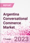 Argentina Conversational Commerce Market Intelligence and Future Growth Dynamics Databook - 75+ KPIs on Conversational Commerce Trends by End-Use Sectors, Operational KPIs, Product Offering, and Spend By Application - Q2 2023 Update - Product Thumbnail Image