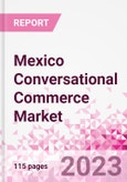 Mexico Conversational Commerce Market Intelligence and Future Growth Dynamics Databook - 75+ KPIs on Conversational Commerce Trends by End-Use Sectors, Operational KPIs, Product Offering, and Spend By Application - Q2 2023 Update- Product Image