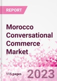 Morocco Conversational Commerce Market Intelligence and Future Growth Dynamics Databook - 75+ KPIs on Conversational Commerce Trends by End-Use Sectors, Operational KPIs, Product Offering, and Spend By Application - Q2 2023 Update- Product Image