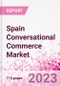 Spain Conversational Commerce Market Intelligence and Future Growth Dynamics Databook - 75+ KPIs on Conversational Commerce Trends by End-Use Sectors, Operational KPIs, Product Offering, and Spend By Application - Q2 2023 Update - Product Image