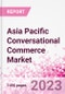 Asia Pacific Conversational Commerce Market Intelligence and Future Growth Dynamics Databook - 75+ KPIs on Conversational Commerce Trends by End-Use Sectors, Operational KPIs, Product Offering, and Spend By Application - Q2 2023 Update - Product Image