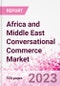 Africa and Middle East Conversational Commerce Market Intelligence and Future Growth Dynamics Databook - 75+ KPIs on Conversational Commerce Trends by End-Use Sectors, Operational KPIs, Product Offering, and Spend By Application - Q2 2023 Update - Product Image