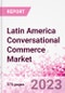 Latin America Conversational Commerce Market Intelligence and Future Growth Dynamics Databook - 75+ KPIs on Conversational Commerce Trends by End-Use Sectors, Operational KPIs, Product Offering, and Spend By Application - Q2 2023 Update - Product Thumbnail Image