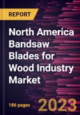 North America Bandsaw Blades for Wood Industry Market Forecast to 2028 - COVID-19 Impact and Regional Analysis By TPI, Type, and Application- Product Image