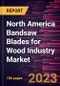 North America Bandsaw Blades for Wood Industry Market Forecast to 2028 - COVID-19 Impact and Regional Analysis By TPI, Type, and Application - Product Thumbnail Image