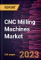 CNC Milling Machines Market Forecast to 2028 - COVID-19 Impact and Global Analysis By Structure, X-Axis Working Range, Number of Axis, and Application - Product Image