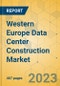 Western Europe Data Center Construction Market - Industry Outlook & Forecast 2023-2028 - Product Thumbnail Image