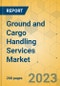 Ground and Cargo Handling Services Market - Global Outlook & Forecast 2023-2028 - Product Image